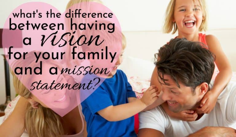 What’s The Difference Between Having A Vision For Your Family Or A Mission Statement?