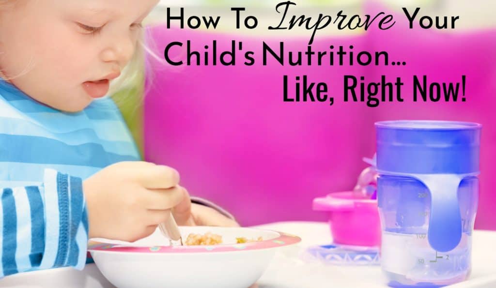How To Improve Your Child’s Nutrition Quickly, Easily, and Without A Battle!