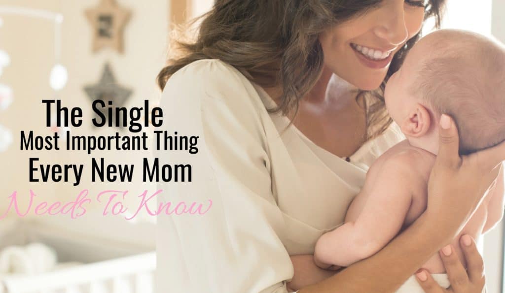 The Single Most Important Thing Every New Mom Needs To Know.