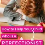 how to help a perfectionist child who is upset with her head down on a desk while doing homework